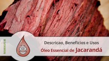 Óleo Essencial de Jacarandá. Descricao, Beneficios e Usos